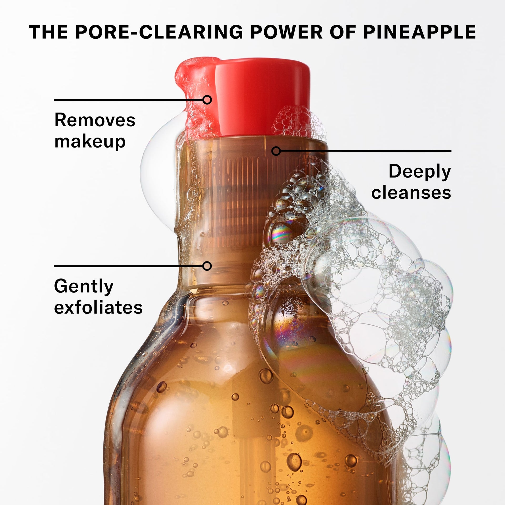 The pore-clearing power of pineapple: removes makeup, deeply cleanses, gently exfoliates.